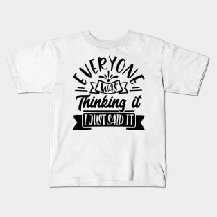 Everyone was Thinking it, I Just said It Kids T-Shirt